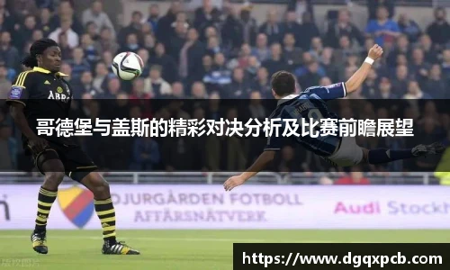 哥德堡与盖斯的精彩对决分析及比赛前瞻展望